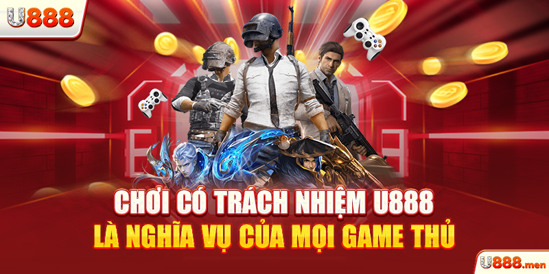 Chơi Có Trách Nhiệm U888 - Giải Trí Vui, Kiếm Tiền Hiệu Quả Chơi có trách nhiệm U888 là nghĩa vụ của mọi game thủ