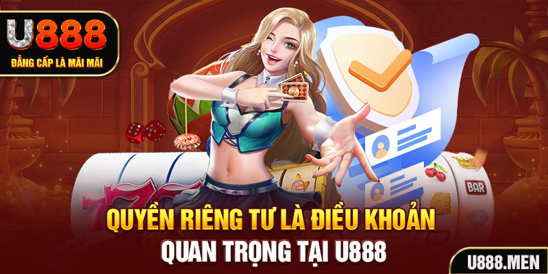 Quyền Riêng Tư U888 Nhằm Bảo Vệ An Toàn Người Dùng Quyền riêng tư là điều khoản quan trọng tại U888