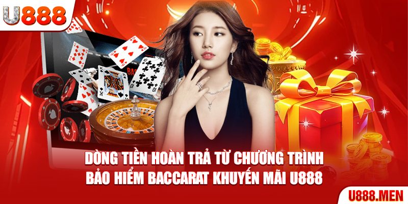 Khuyến Mãi U888 - Danh Sách Sự Kiện Ưu Đãi Nổi Bật Dòng tiền hoàn trả từ chương trình Bảo hiểm Baccarat khuyến mãi U888